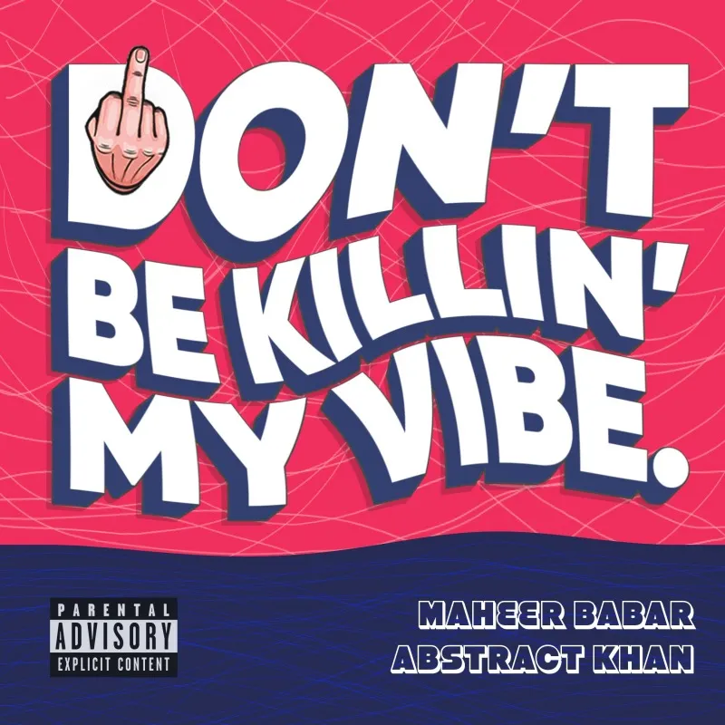 Dont Be Killin My Vibe (feat. Maheer Babar)